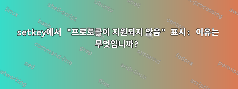 setkey에서 "프로토콜이 지원되지 않음" 표시: 이유는 무엇입니까?