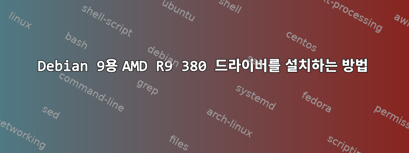 Debian 9용 AMD R9 380 드라이버를 설치하는 방법