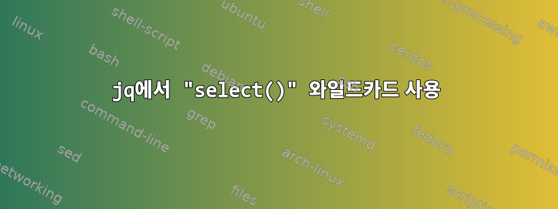 jq에서 "select()" 와일드카드 사용