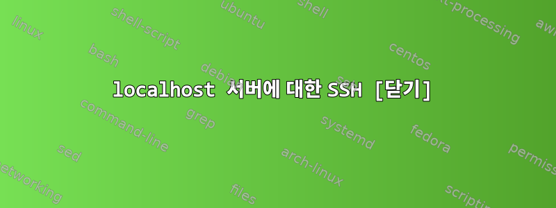 localhost 서버에 대한 SSH [닫기]