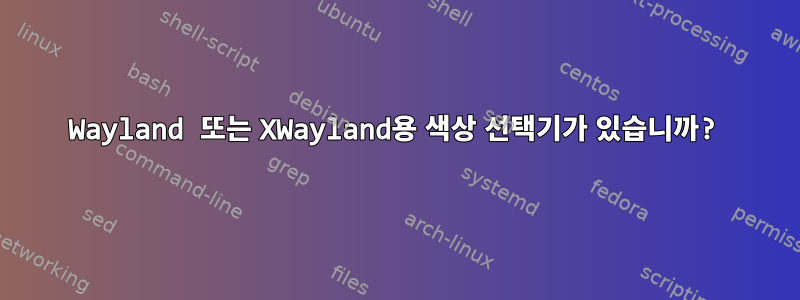 Wayland 또는 XWayland용 색상 선택기가 있습니까?