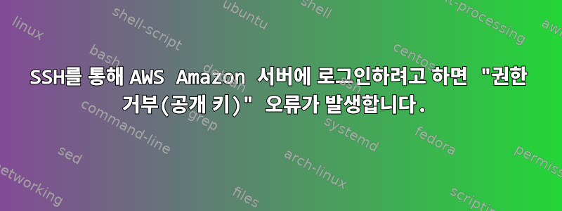 SSH를 통해 AWS Amazon 서버에 로그인하려고 하면 "권한 거부(공개 키)" 오류가 발생합니다.