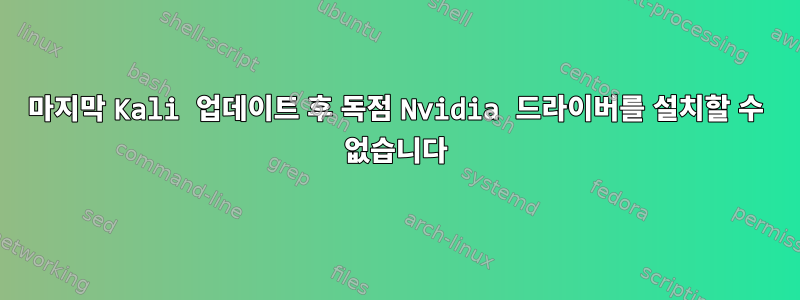 마지막 Kali 업데이트 후 독점 Nvidia 드라이버를 설치할 수 없습니다