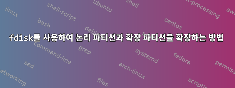 fdisk를 사용하여 논리 파티션과 확장 파티션을 확장하는 방법