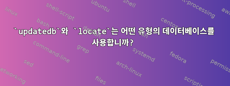 `updatedb`와 `locate`는 어떤 유형의 데이터베이스를 사용합니까?