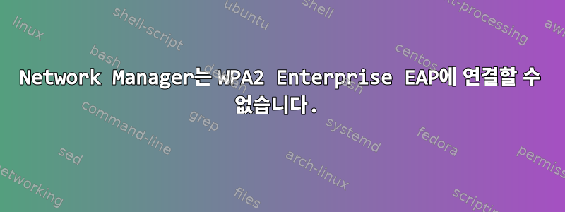 Network Manager는 WPA2 Enterprise EAP에 연결할 수 없습니다.