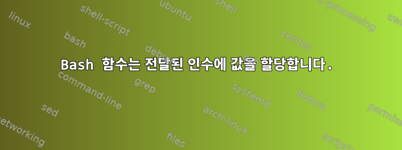 Bash 함수는 전달된 인수에 값을 할당합니다.