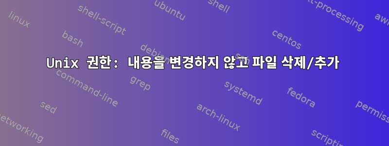 Unix 권한: 내용을 변경하지 않고 파일 삭제/추가