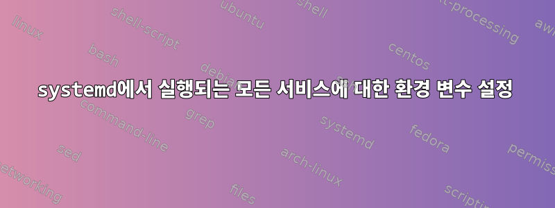 systemd에서 실행되는 모든 서비스에 대한 환경 변수 설정