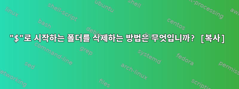 "$"로 시작하는 폴더를 삭제하는 방법은 무엇입니까? [복사]