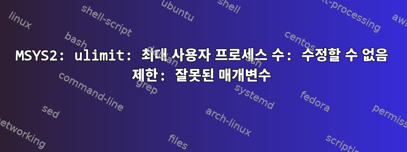 MSYS2: ulimit: 최대 사용자 프로세스 수: 수정할 수 없음 제한: 잘못된 매개변수