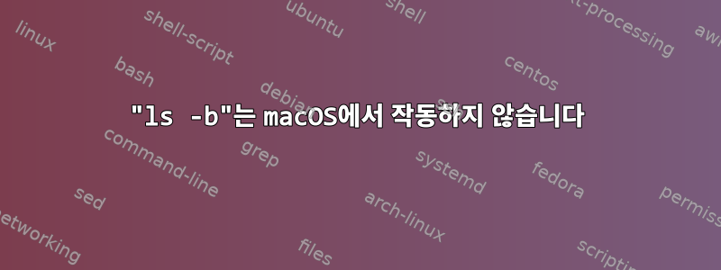 "ls -b"는 macOS에서 작동하지 않습니다