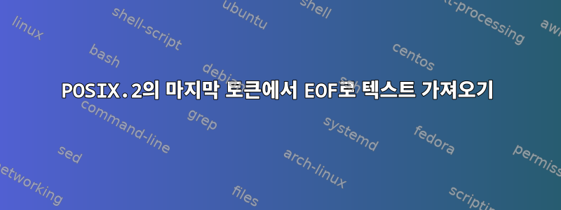 POSIX.2의 마지막 토큰에서 EOF로 텍스트 가져오기