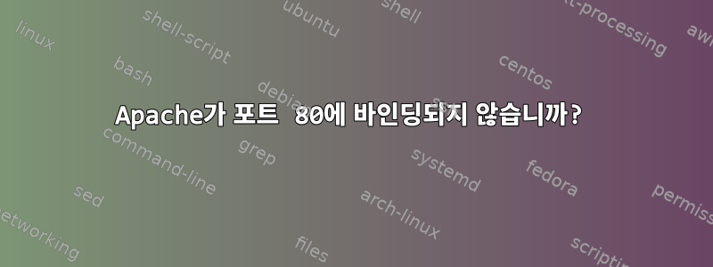 Apache가 포트 80에 바인딩되지 않습니까?