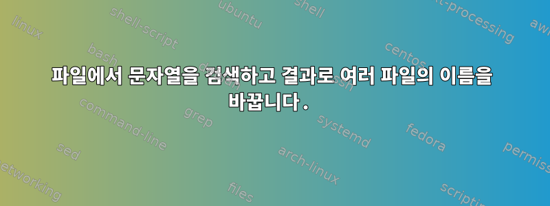 파일에서 문자열을 검색하고 결과로 여러 파일의 이름을 바꿉니다.