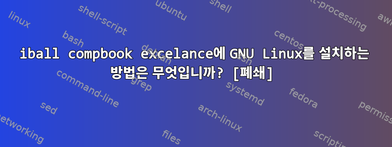 iball compbook excelance에 GNU Linux를 설치하는 방법은 무엇입니까? [폐쇄]