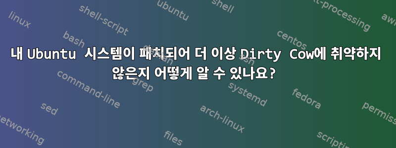 내 Ubuntu 시스템이 패치되어 더 이상 Dirty Cow에 취약하지 않은지 어떻게 알 수 있나요?