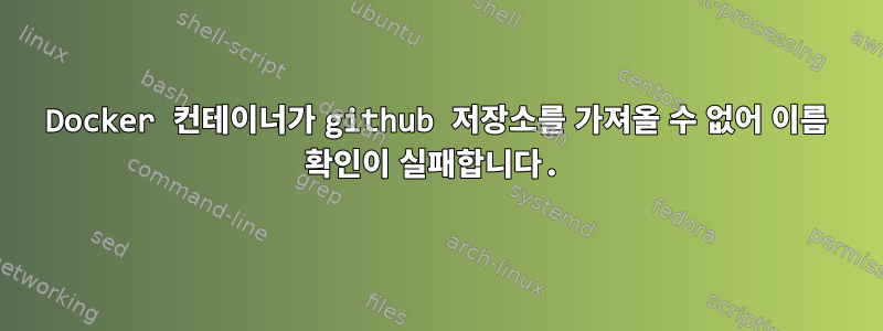 Docker 컨테이너가 github 저장소를 가져올 수 없어 이름 확인이 실패합니다.