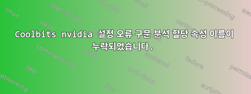 Coolbits nvidia 설정 오류 구문 분석 할당 속성 이름이 누락되었습니다.