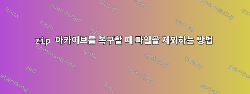 zip 아카이브를 복구할 때 파일을 제외하는 방법