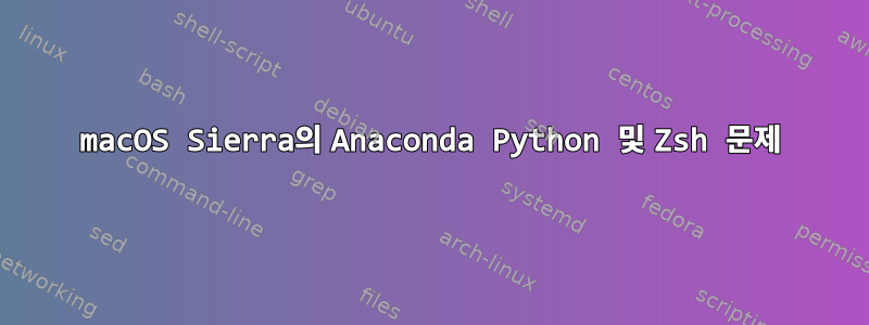 macOS Sierra의 Anaconda Python 및 Zsh 문제