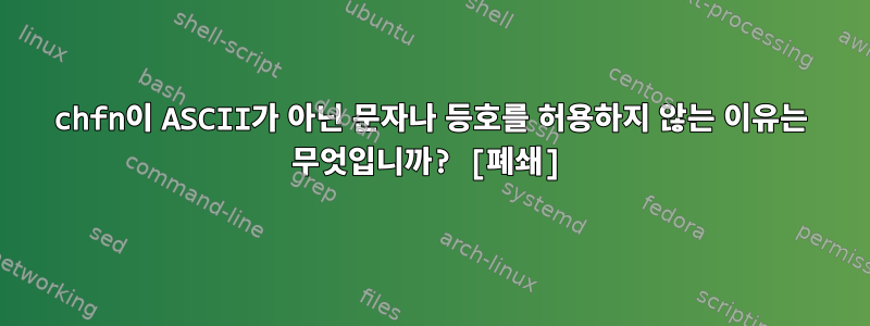 chfn이 ASCII가 아닌 문자나 등호를 허용하지 않는 이유는 무엇입니까? [폐쇄]