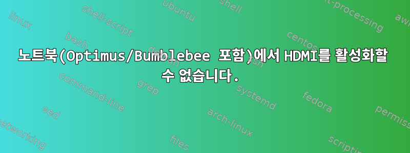 노트북(Optimus/Bumblebee 포함)에서 HDMI를 활성화할 수 없습니다.