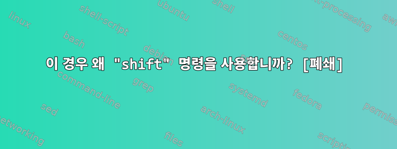 이 경우 왜 "shift" 명령을 사용합니까? [폐쇄]