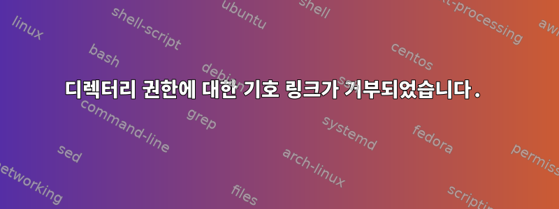 디렉터리 권한에 대한 기호 링크가 거부되었습니다.