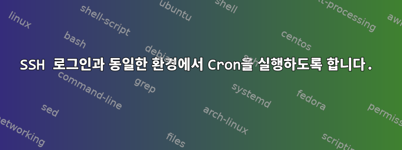 SSH 로그인과 동일한 환경에서 Cron을 실행하도록 합니다.