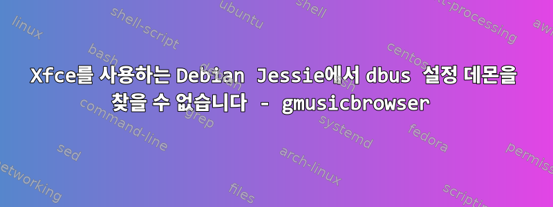 Xfce를 사용하는 Debian Jessie에서 dbus 설정 데몬을 찾을 수 없습니다 - gmusicbrowser