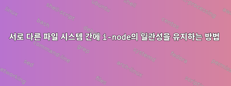 서로 다른 파일 시스템 간에 i-node의 일관성을 유지하는 방법