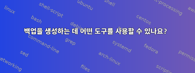 백업을 생성하는 데 어떤 도구를 사용할 수 있나요?