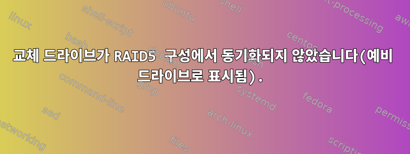 교체 드라이브가 RAID5 구성에서 동기화되지 않았습니다(예비 드라이브로 표시됨).