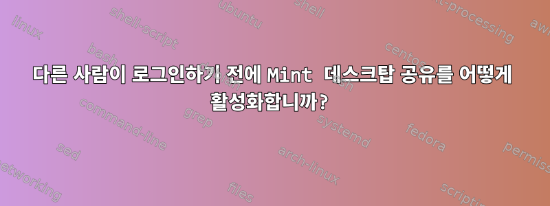 다른 사람이 로그인하기 전에 Mint 데스크탑 공유를 어떻게 활성화합니까?