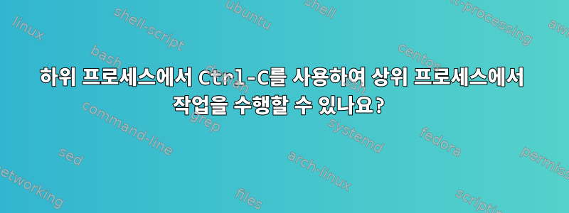 하위 프로세스에서 Ctrl-C를 사용하여 상위 프로세스에서 작업을 수행할 수 있나요?