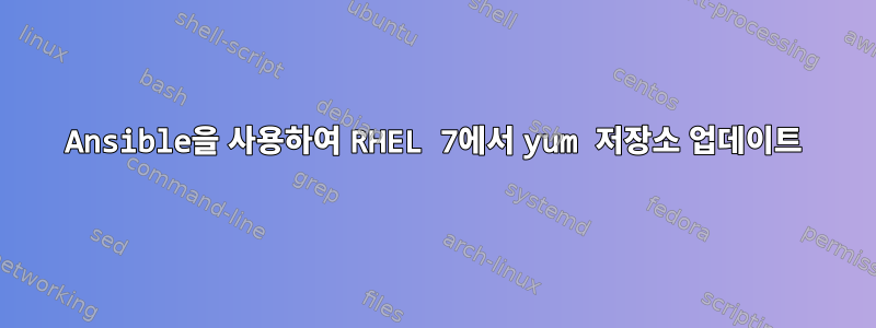 Ansible을 사용하여 RHEL 7에서 yum 저장소 업데이트