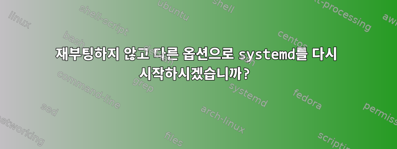 재부팅하지 않고 다른 옵션으로 systemd를 다시 시작하시겠습니까?