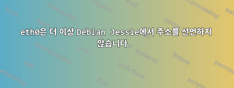 eth0은 더 이상 Debian Jessie에서 주소를 선언하지 않습니다.