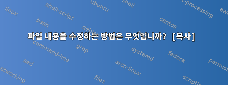 파일 내용을 수정하는 방법은 무엇입니까? [복사]