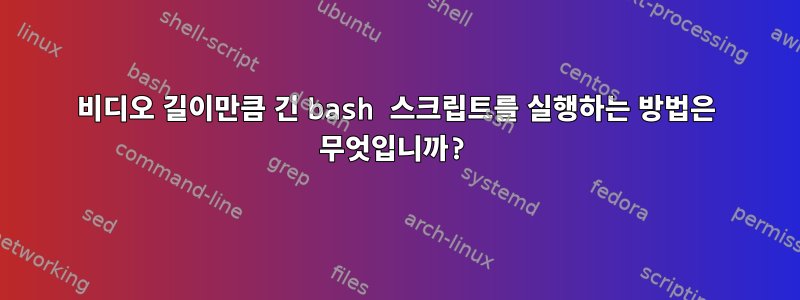 비디오 길이만큼 긴 bash 스크립트를 실행하는 방법은 무엇입니까?