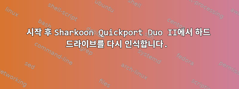 시작 후 Sharkoon Quickport Duo II에서 하드 드라이브를 다시 인식합니다.