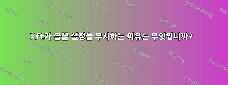 Xft가 글꼴 설정을 무시하는 이유는 무엇입니까?