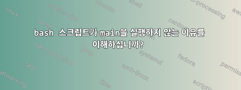 bash 스크립트가 main을 실행하지 않는 이유를 이해하십니까?