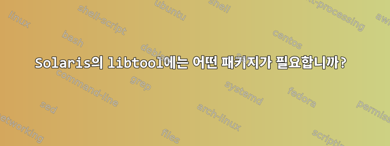 Solaris의 libtool에는 어떤 패키지가 필요합니까?