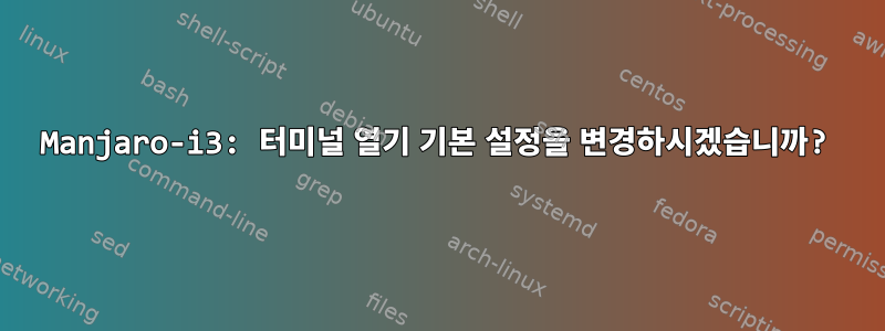 Manjaro-i3: 터미널 열기 기본 설정을 변경하시겠습니까?