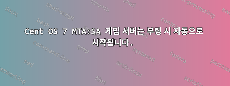 Cent OS 7 MTA:SA 게임 서버는 부팅 시 자동으로 시작됩니다.