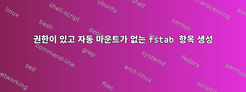 777 권한이 있고 자동 마운트가 없는 fstab 항목 생성