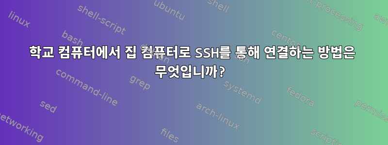 학교 컴퓨터에서 집 컴퓨터로 SSH를 통해 연결하는 방법은 무엇입니까?