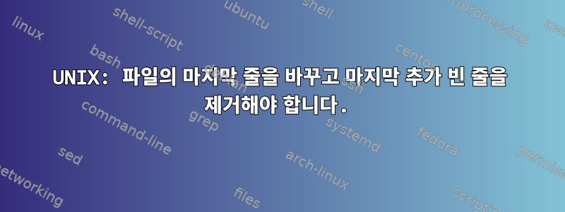 UNIX: 파일의 마지막 줄을 바꾸고 마지막 추가 빈 줄을 제거해야 합니다.